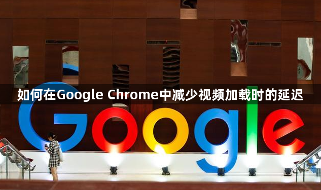 如何在Google Chrome中减少视频加载时的延迟1