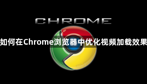 如何在Chrome浏览器中优化视频加载效果1