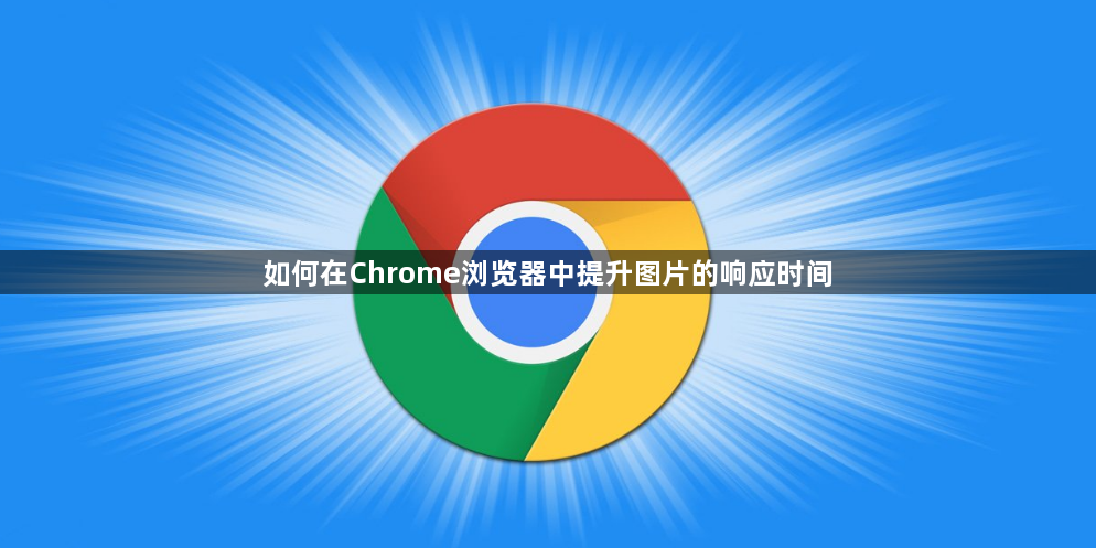 如何在Chrome浏览器中提升图片的响应时间1