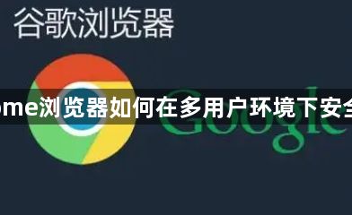 Chrome浏览器如何在多用户环境下安全同步1