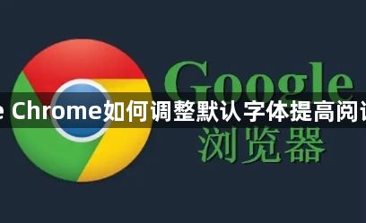 Google Chrome如何调整默认字体提高阅读舒适度1