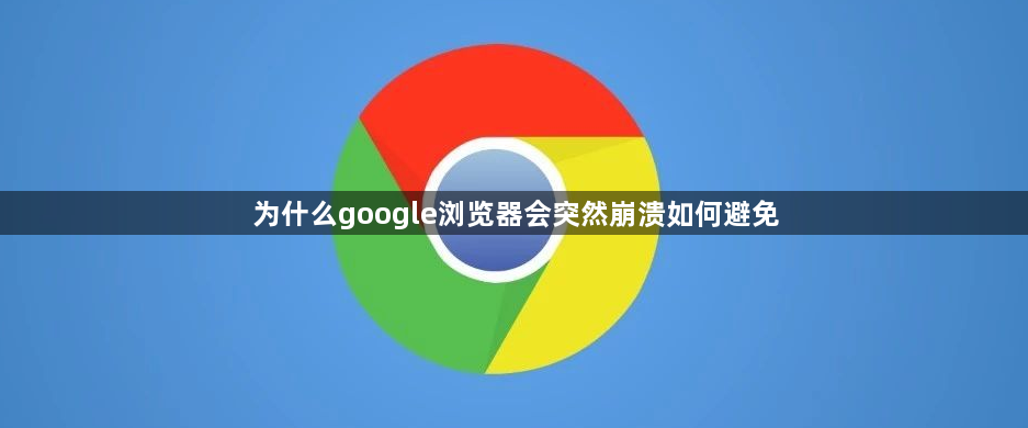 为什么google浏览器会突然崩溃如何避免1