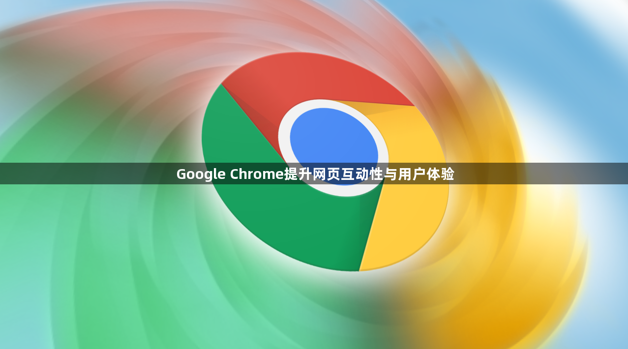 Google Chrome提升网页互动性与用户体验1