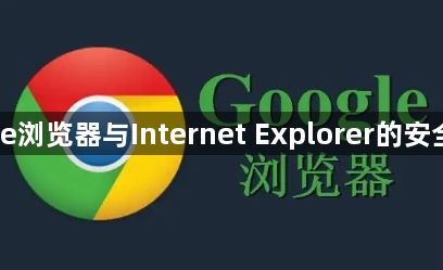 Chrome浏览器与Internet Explorer的安全性比较1