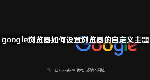 google浏览器如何设置浏览器的自定义主题1
