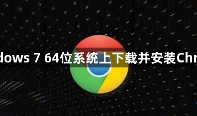如何在Windows 7 64位系统上下载并安装Chrome浏览器1