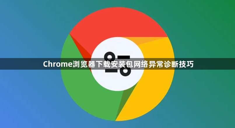 Chrome浏览器下载安装包网络异常诊断技巧1