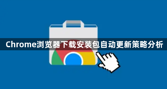 Chrome浏览器下载安装包自动更新策略分析1