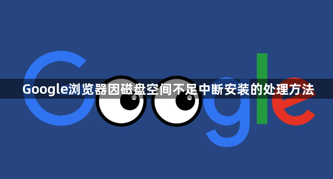 Google浏览器因磁盘空间不足中断安装的处理方法1