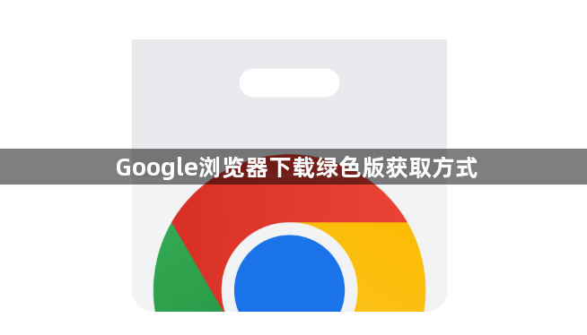 Google浏览器下载绿色版获取方式1