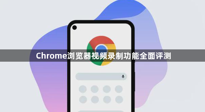 Chrome浏览器视频录制功能全面评测1