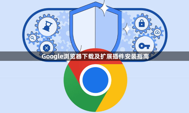 Google浏览器下载及扩展插件安装指南1