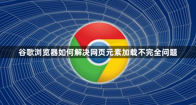 谷歌浏览器如何解决网页元素加载不完全问题1