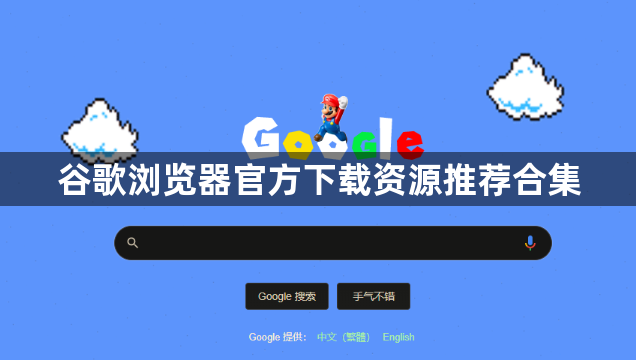 谷歌浏览器官方下载资源推荐合集1