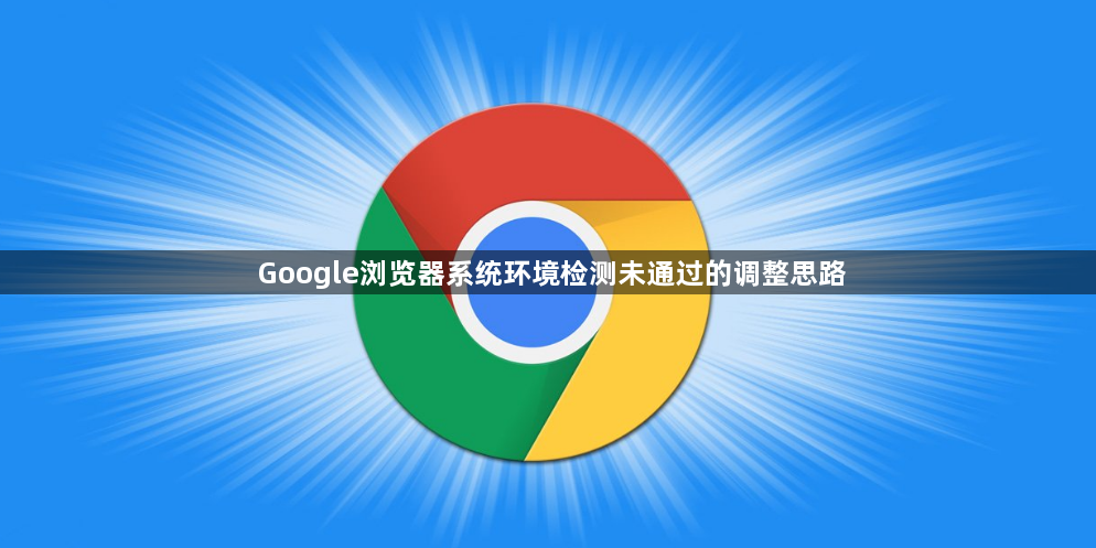 Google浏览器系统环境检测未通过的调整思路1