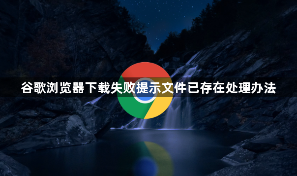 谷歌浏览器下载失败提示文件已存在处理办法1