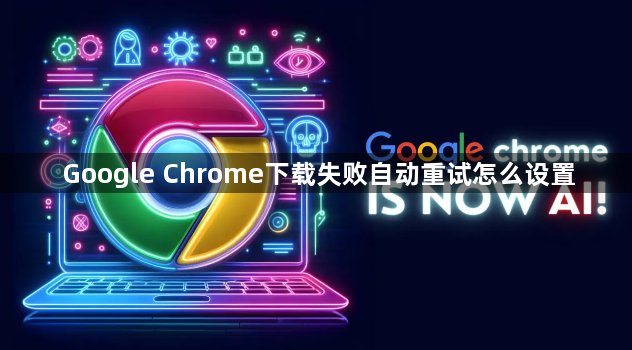 Google Chrome下载失败自动重试怎么设置1