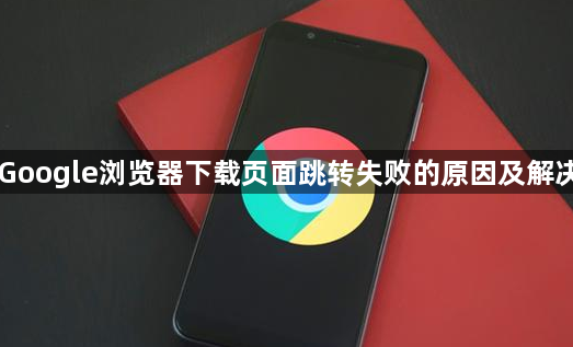 Google浏览器下载页面跳转失败的原因及解决1