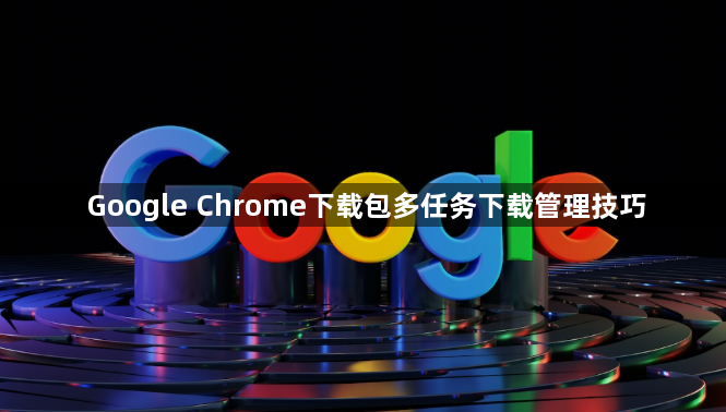 Google Chrome下载包多任务下载管理技巧1