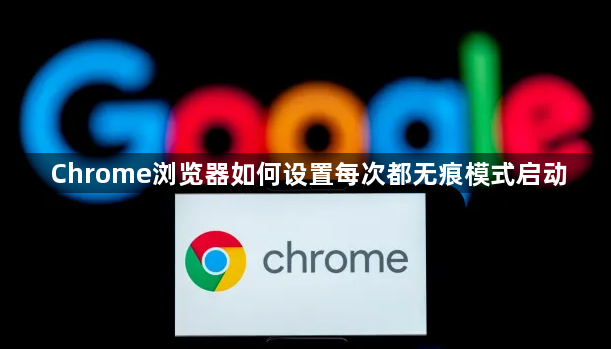 Chrome浏览器如何设置每次都无痕模式启动1
