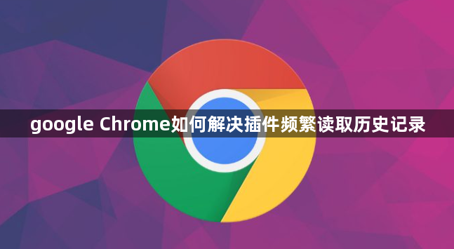 google Chrome如何解决插件频繁读取历史记录1