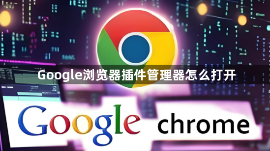 Google浏览器插件管理器怎么打开1