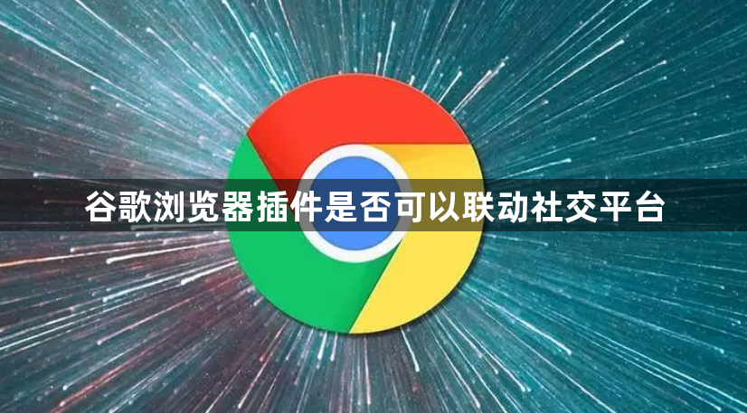 谷歌浏览器插件是否可以联动社交平台1