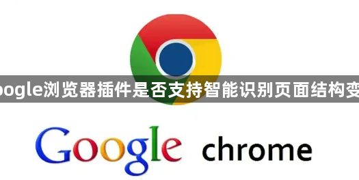 google浏览器插件是否支持智能识别页面结构变化1