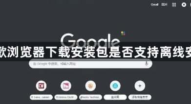 谷歌浏览器下载安装包是否支持离线安装1