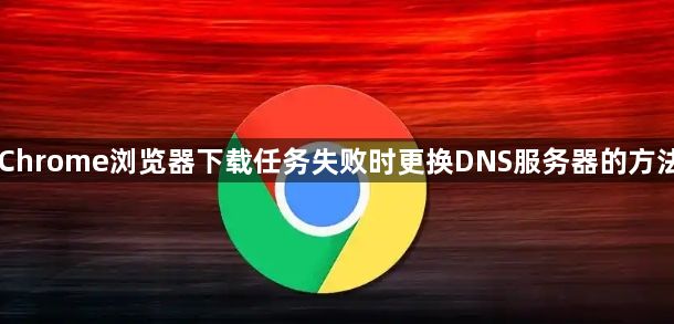 Chrome浏览器下载任务失败时更换DNS服务器的方法1