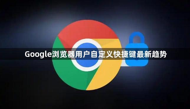 Google浏览器用户自定义快捷键最新趋势1
