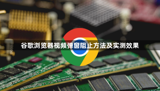 谷歌浏览器视频弹窗阻止方法及实测效果1