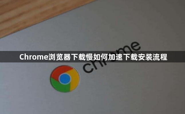 Chrome浏览器下载慢如何加速下载安装流程1