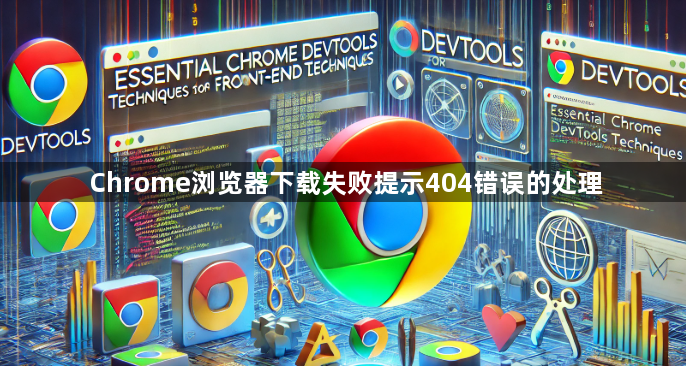 Chrome浏览器下载失败提示404错误的处理1