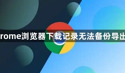 google Chrome浏览器下载记录无法备份导出的操作方法1