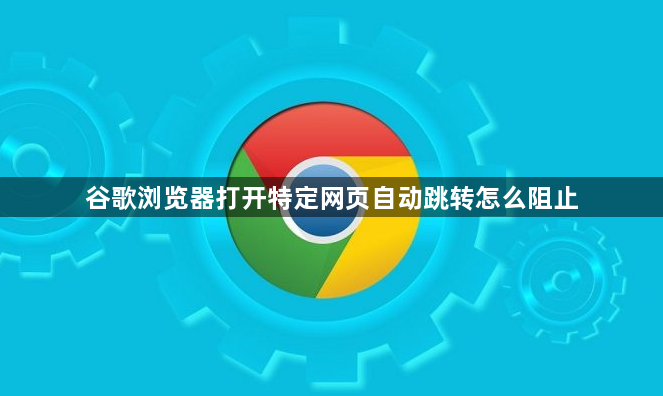 谷歌浏览器打开特定网页自动跳转怎么阻止1