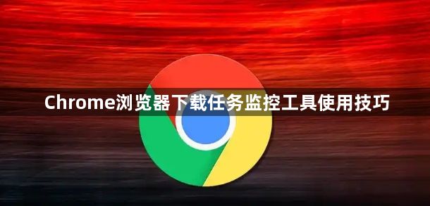 Chrome浏览器下载任务监控工具使用技巧1