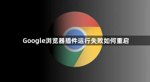 Google浏览器插件运行失败如何重启1