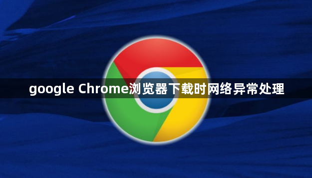 google Chrome浏览器下载时网络异常处理1
