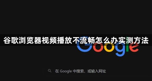 谷歌浏览器视频播放不流畅怎么办实测方法1