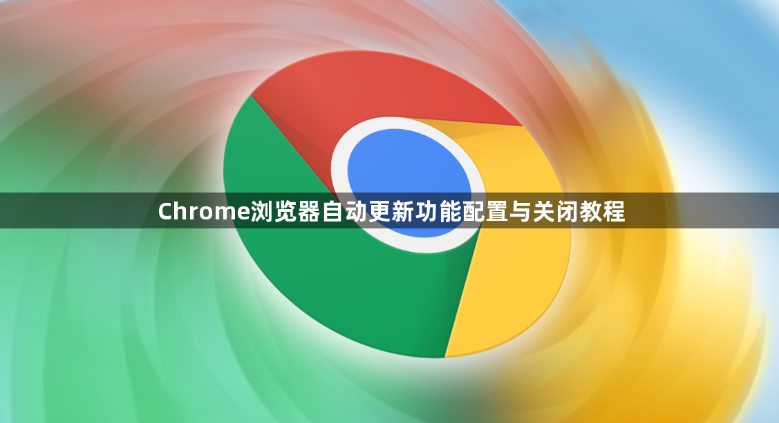 Chrome浏览器自动更新功能配置与关闭教程1