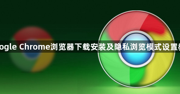 Google Chrome浏览器下载安装及隐私浏览模式设置教程1