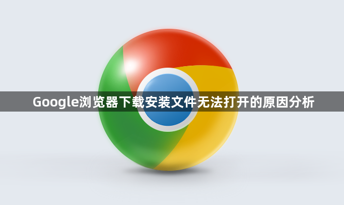 Google浏览器下载安装文件无法打开的原因分析1