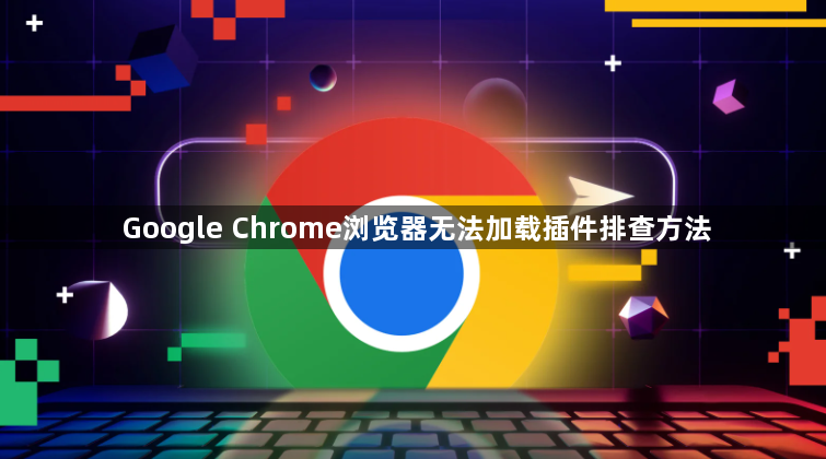Google Chrome浏览器无法加载插件排查方法1