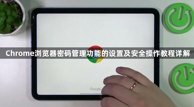 Chrome浏览器密码管理功能的设置及安全操作教程详解1