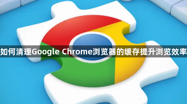 如何清理Google Chrome浏览器的缓存提升浏览效率1