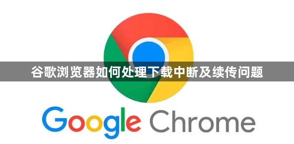 谷歌浏览器如何处理下载中断及续传问题1