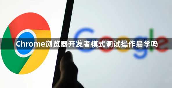 Chrome浏览器开发者模式调试操作易学吗1
