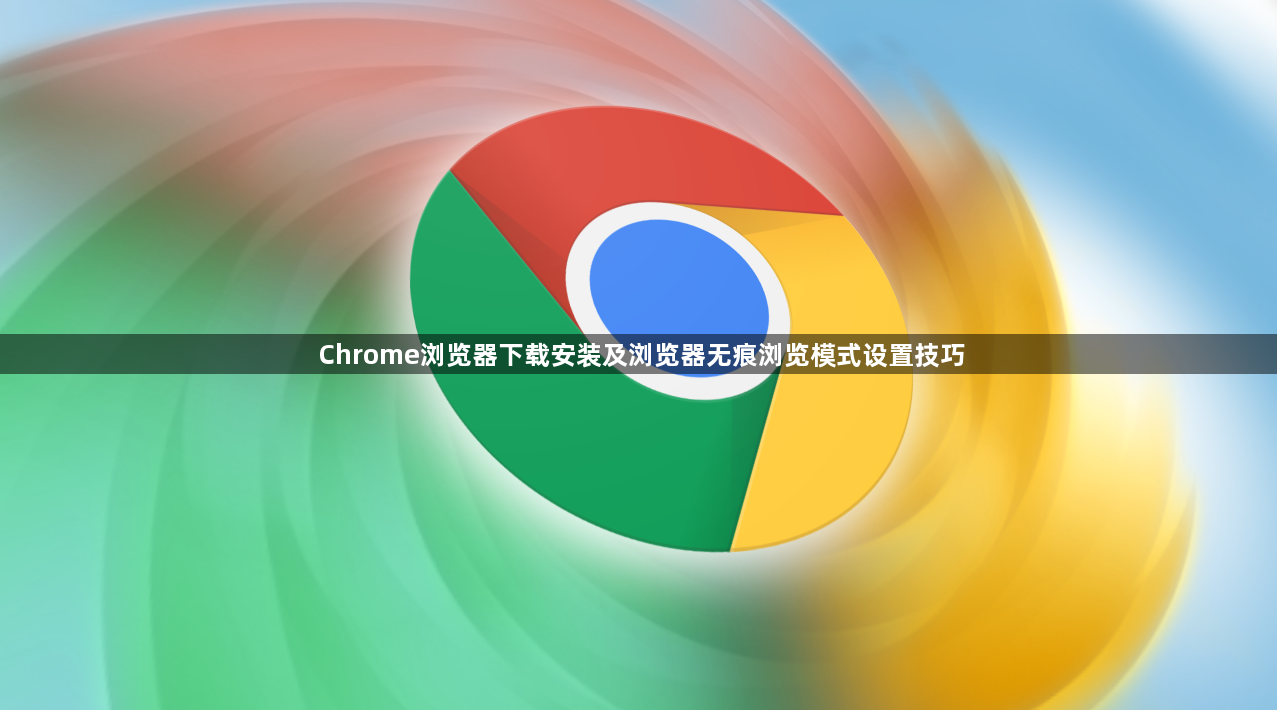 Chrome浏览器下载安装及浏览器无痕浏览模式设置技巧1