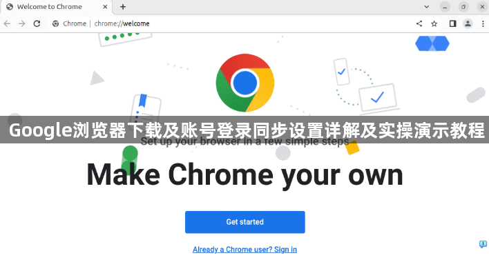 Google浏览器下载及账号登录同步设置详解及实操演示教程1